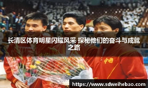 长清区体育明星闪耀风采 探秘他们的奋斗与成就之路