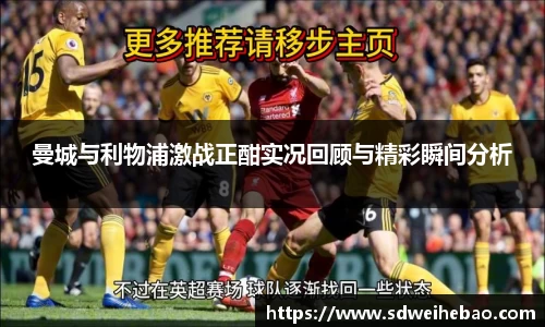 曼城与利物浦激战正酣实况回顾与精彩瞬间分析
