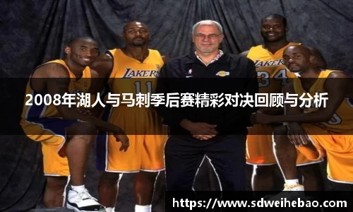 2008年湖人与马刺季后赛精彩对决回顾与分析