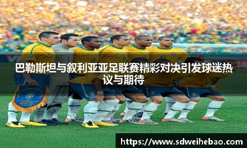 巴勒斯坦与叙利亚亚足联赛精彩对决引发球迷热议与期待
